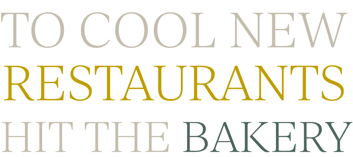 TO COOL NEW RESTAURANTS HIT THE BAKERY