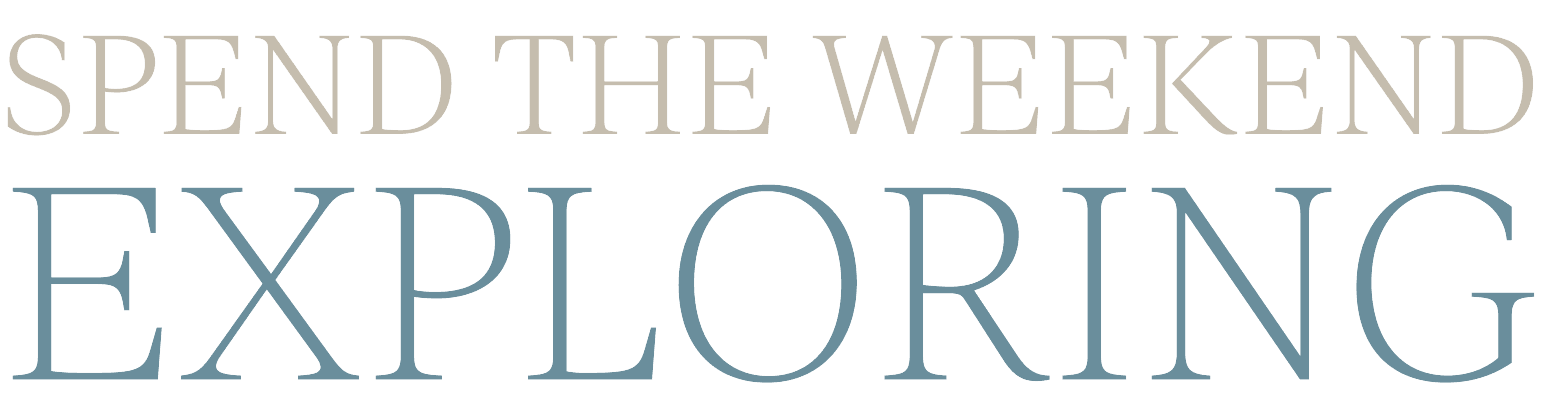 SPEND THE WEEKEND EXPLORING